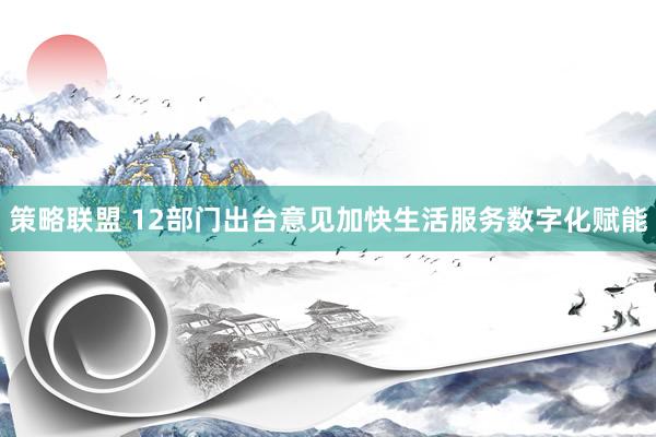策略联盟 12部门出台意见加快生活服务数字化赋能