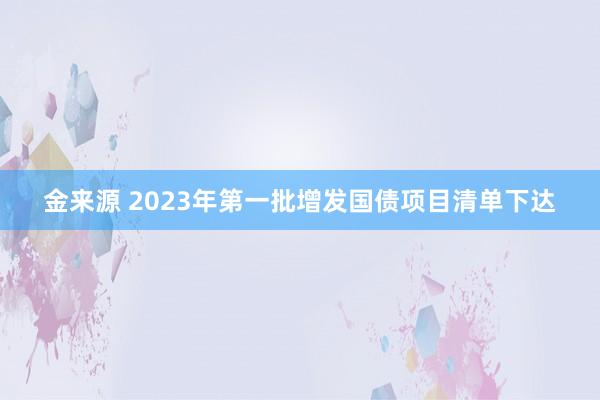 金来源 2023年第一批增发国债项目清单下达